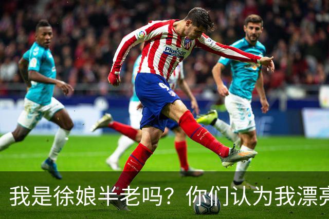 我是徐娘半老吗？你们认为我漂亮吗？