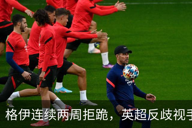 格伊连续两周拒跪，英超反歧视手势再起争议