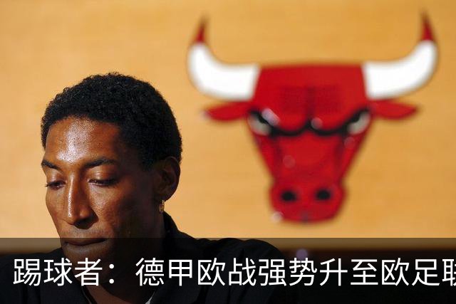 踢球者：德甲欧战强势升至欧足联第二，但和西甲分差拉不开